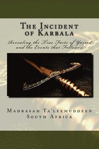 bokomslag The Incident of Karbala: Revealing the True Facts of Yazeed and the Events that Followed