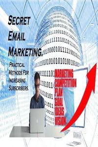bokomslag Secret Email Marketing.: Practical Methods For Increasing Subscribers. Email marketing tips and tricks. Email marketing guide.