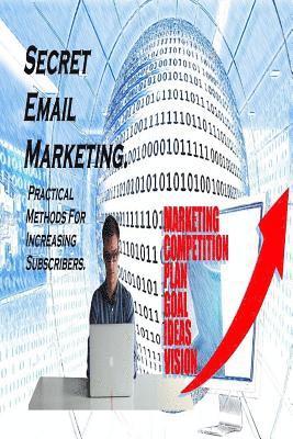 bokomslag Secret Email Marketing.: Practical Methods For Increasing Subscribers. Email marketing tips and tricks. Email marketing guide.