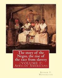 bokomslag The story of the Negro, the rise of the race from slavery.By: Booker T. Washington: (VOLUME 1)...Booker Taliaferro Washington (April 5, 1856 - Novembe