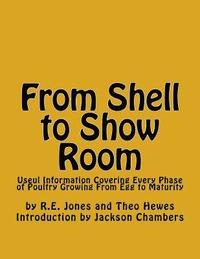 bokomslag From Shell to Show Room: Useul Information Covering Every Phase of Poultry Growing From Egg to Maturity