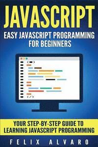 bokomslag JavaScript: Easy JavaScript Programming For Beginners. Your Step-By-Step Guide to Learning JavaScript Programming
