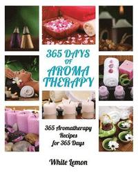 bokomslag Aromatherapy: 365 Days of Aromatherapy (Aromatherapy Recipes Guide Books For Beginners and Everyone, Aromatherapy for Weight Loss, E