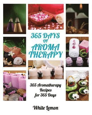 Aromatherapy: 365 Days of Aromatherapy (Aromatherapy Recipes Guide Books For Beginners and Everyone, Aromatherapy for Weight Loss, E 1