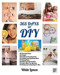 bokomslag DIY: 365 Days of DIY: A Collection of DIY, DIY Household Hacks, DIY Cleaning and Organizing, DIY Projects, and More DIY Tip