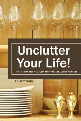 bokomslag Uncluter Your Life: How to Tame your Mess, Calm your Mind, and Lighten your Load