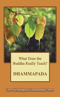 What Does the Buddha Really Teach? DHAMMAPADA: [Pali & English]