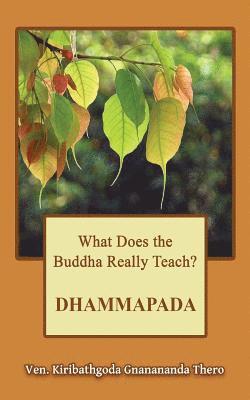 What Does the Buddha Really Teach? DHAMMAPADA: [Pali & English] 1