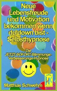 bokomslag Neue Lebensfreude und Motivation bekommen wenn du down bist - Selbsthypnose: Die JETZT-SOFORT-Stimmungs-Verbesserungs-Hypnose