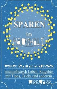 bokomslag Sparen im Haushalt! Weniger Geld im Alltag ausgeben, minimalistisch Leben: Ratgeber mit Tipps, Tricks & anderem Wirrwarr.