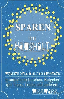 Sparen im Haushalt! Weniger Geld im Alltag ausgeben, minimalistisch Leben: Ratgeber mit Tipps, Tricks & anderem Wirrwarr. 1