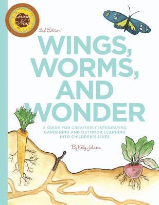 bokomslag Wings, Worms, and Wonder: A Guide For Creatively Integrating Gardening and Outdoor Learning Into Children's Lives