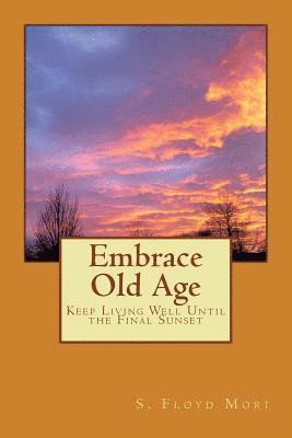 bokomslag Embrace Old Age: Keep Living Well Until the Final Sunset