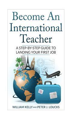 bokomslag Become An International Teacher: A Step-By-Step Guide to Landing Your First Job