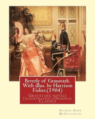 Harrison Fisher, George Barr McCutcheon - Beverly of Graustark. With illus. by Harrison Fisher.(1904) By: George Barr McCutcheon: Graustark novels (illustrated), Original Classics, Häftad