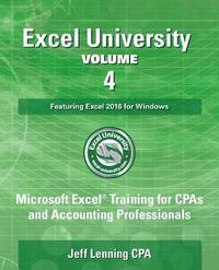 bokomslag Excel University Volume 4 - Featuring Excel 2016 for Windows: Microsoft Excel Training for CPAs and Accounting Professionals