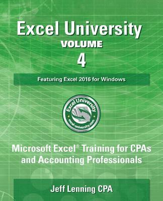 Excel University Volume 4 - Featuring Excel 2016 for Windows: Microsoft Excel Training for CPAs and Accounting Professionals 1