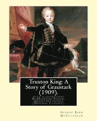 bokomslag Truxton King: A Story of Graustark (1909). By: George Barr McCutcheon: with illustrations By: Harrison Fisher (July 27, 1875 or 1877