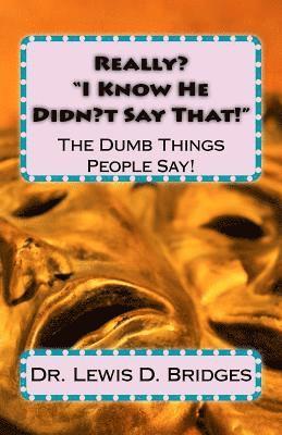 Really? ?I Know He Didn't Say That!?: The Dumb Things People Say! 1