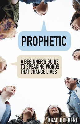 Prophetic: A Beginner's Guide to Speaking Words That Change Lives 1