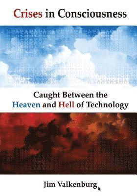 Crises in Consciousness: Caught Between the Heaven and Hell of Technology 1