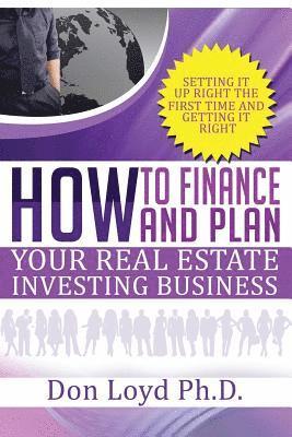 How Finance and Plan Your Real Estate Investing Business: Setting it Up Right the First Time and Getting it Right 1