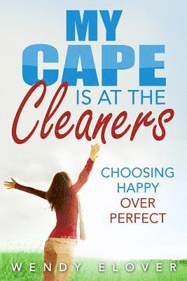 bokomslag My Cape Is at the Cleaners: Choosing Happy over Perfect