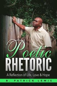 bokomslag Poetic Rhetoric: A Reflection of Life, Love & Hope
