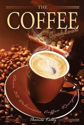 Thomas Kelley - The Coffee Cookbook: Over 30 Delicious Coffee Recipes, Häftad. Tillgänglighet: Lägg i varukorg