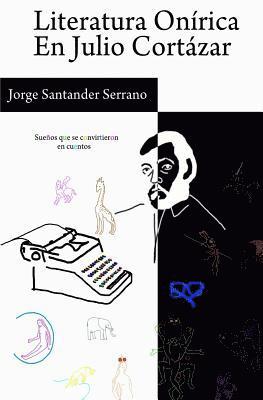 Jorge Manuel Santander - Literatura Onírica en Julio Cortázar: Sueños que se convirtieron en cuentos, Häftad
