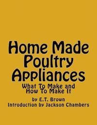 bokomslag Home Made Poultry Appliances: What To Make and How To Make It