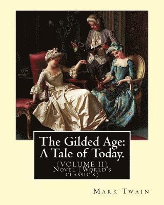 The Gilded Age: A Tale of Today. By: Mark Twain and By: Charles Dudley Warner: (VOLUME II) Novel (World's classic's) 1