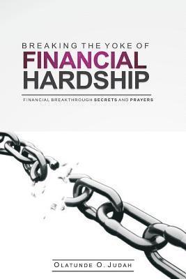 Breaking the Yoke of Financial Hardship: Financial Breakthrough Secrets and Prayers 1