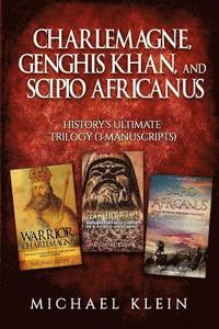 bokomslag Charlemagne, Genghis Khan, and Scipio Africanus: History's Ultimate Trilogy (3 Manuscripts)