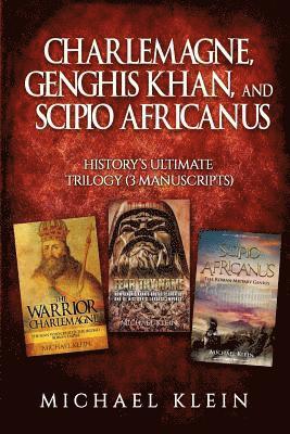 Charlemagne, Genghis Khan, and Scipio Africanus: History's Ultimate Trilogy (3 Manuscripts) 1