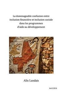 bokomslag La dommageable confusion entre Inclusion financière et Inclusion sociale dans les programmes d'aide au Développement: En question, l'exemple du Mali
