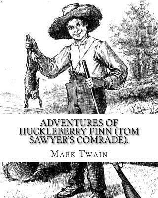 Adventures of Huckleberry Finn (Tom Sawyer's comrade). By: Mark Twain: A NOVEL (World's classic's) ILLUSTRATED By: E.W. Kemble (January 18, 1861 - Sep 1