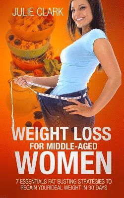 Julie Clark - Weight Loss for Middle-aged Women: 7 essentials Fat Busting strategies to regain your ideal weight in 30 days, Häftad