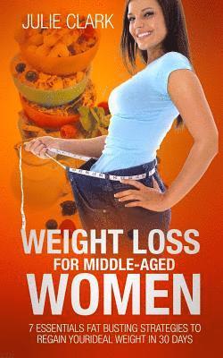 Weight Loss for Middle-aged Women: 7 essentials Fat Busting strategies to regain your ideal weight in 30 days 1