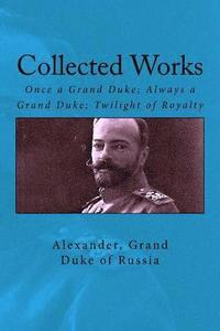 bokomslag Collected Works: Once a Grand Duke; Always a Grand Duke; Twilight of Royalty