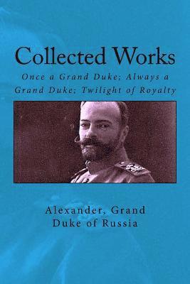 Grand Duke of Russia Alexander - Collected Works: Once a Grand Duke; Always a Grand Duke; Twilight of Royalty, Häftad