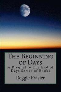 bokomslag The Beginning of Days: A Prequel to The End of Days Series of Books