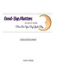 bokomslag Good-Bye Matters. Your Good-Bye. Your Way.: How Do You Say Good-Bye.A Final Event Blueprint