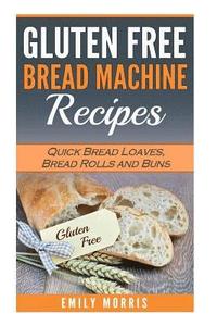 bokomslag Gluten Free Bread Machine Recipes: Quick Bread Loaves, Bread Rolls and Buns