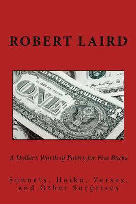 A Dollar's Worth of Poetry for Five Bucks: Sonnets, Haiku, Verses, and Surprises 1