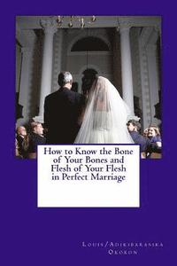 bokomslag How to Know the Bone of Your Bones and Flesh of Your Flesh in Perfect Marriage