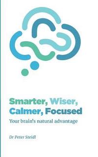bokomslag Smarter, Wiser, Calmer, Focused: Your brain's natural advantage
