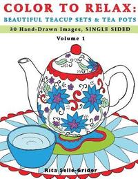 bokomslag Color To Relax: Beautiful Teacup Sets & Tea Pots: 30 Hand-Drawn Images, Single Sided
