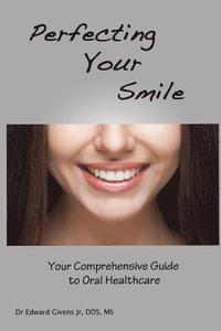 bokomslag Perfecting Your Smile: Your Comprehensive Guide to Oral Health