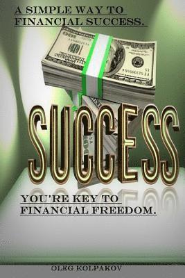 bokomslag You're key to financial freedom.: A simple way to financial success. Find out how other people get rich.